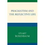 PRAGMATISM AND THE REFLECTIVE LIFE