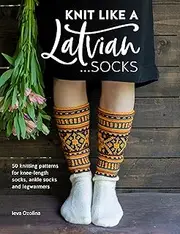 Knit Like a Latvian: Socks: 50 Knitting Patterns for Knee-Length Socks, Ankle Socks and Legwarmers: 2