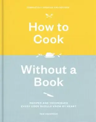 How to Cook Without a Book: Recipes and Techniques Every Cook Should Know by Heart