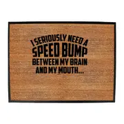 Seriously Need A Speed Bump Between My Brain And My Mouth - Funny Novelty Doormat Man Cave Floor mat