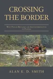 Crossing the Border: West Papuan Refugees and Self-Determination of Peoples by A