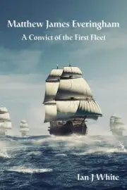 Matthew James Everingham: A Convict of the First Fleet by Ian J. White Paperback