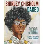 SHIRLEY CHISHOLM DARED: THE STORY OF THE FIRST BLACK WOMAN IN CONGRESS