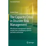 THE CAPACITY CRISIS IN DISASTER RISK MANAGEMENT: WHY DISASTER MANAGEMENT CAPACITY REMAINS LOW IN DEVELOPING COUNTRIES AND WHAT C
