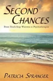 Second Chances: From Truck Stop Waitress to Psychotherapist by Patricia Spranger