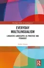 Everyday Multilingualism: Linguistic Landscapes as Practice and Pedagogy by Anik
