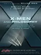 X-MEN AND PHILOSOPHY: ASTONISHING INSIGHT AND UNCANNY ARGUMENT IN THE MUTANT X-VERSE