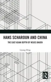 Hans Scharoun and China: The East Asian Depth of Neues Bauen by Liyang Ding