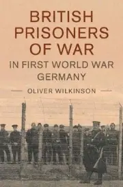 British Prisoners of War in First World War Germany by Oliver Marlow Wilkinson (