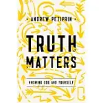 TRUTH MATTERS: KNOWING GOD AND YOURSELF