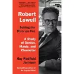 ROBERT LOWELL, SETTING THE RIVER ON FIRE: A STUDY OF GENIUS, MANIA, AND CHARACTER
