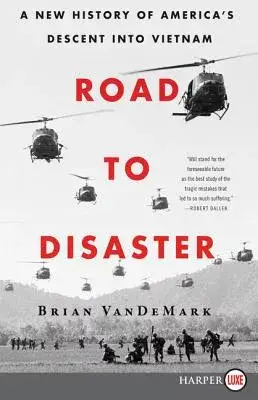 Road to Disaster: A New History of America’s Descent Into Vietnam