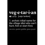 VEGETARIAN (VERB. [VEJE’’TEREEN]) 1. ARCHAIC TRIBAL NAME FOR THE VILLAGE IDIOT WHO CAN’’T HUNT, FISH OR START FIRES . (SEE ALSO: GARDEN GOBBLER, GRASS G