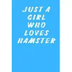 JUST A GIRL WHO LOVES HAMSTER: 6X9 LINED BLANK FUNNY NOTEBOOK & JOURNAL 120 PAGES, AWESOME HAPPY BIRTHDAY FOR HAMSTER LOVER, WITH THE FUNNY QUOTES