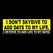 Funny "I DON'T SKYDIVE TO ADD DAYS TO MY LIFE" skydiving BUMPER STICKER skydiver