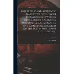 INTERESTING AND AUTHENTIC NARRATIVES OF THE MOST REMARKABLE SHIPWRECKS, FIRES, FAMINES, CALAMITIES, PROVIDENTIAL DELIVERANCES, AND LAMENTABLE DISASTER