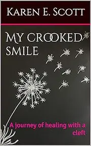 [Karen E. Scott] My crooked smile: A journey of healing with a cleft