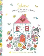 Slow: Embracing the Joy of a Slower, Simpler Life by Meredith Gaston Masnata Har