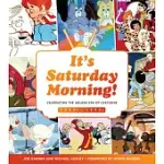 IT’S SATURDAY MORNING!: CELEBRATING THE GOLDEN ERA OF CARTOONS 1960S - 1990S