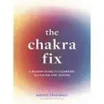 THE CHAKRA FIX: A MODERN GUIDE TO CLEANSING, BALANCING AND HEALING