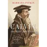 CALVIN, THE BIBLE, AND HISTORY