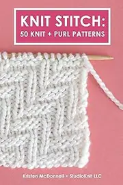 Knit Stitch: 50 Knit + Purl Patterns