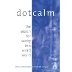 DOT CALM: THE SEARCH FOR SANITY IN A WIRED WORLD
