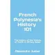 French Polynesia’s History 101: The History of the Islands of Tahiti in 101 key dates