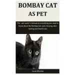 BOMBAY CAT AS PET: THE PET OWNER’’S MANUAL ON EVERYTHING YOU NEED TO KNOW ABOUT THE BOMBAY CAT, CARE, HOUSING, DIET, FEEDING AND HEALTH CA