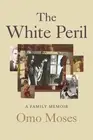 The White Peril: A Family Memoir by Omo Moses [Hardback]