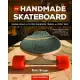 The Handmade Skateboard: Design & Build Your Own Custom Longboard, Cruiser, or Street Deck