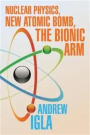 Nuclear Physics, New Atomic Bomb, the Bionic Arm (Paperback or Softback)