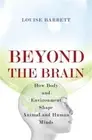 Beyond the Brain: How Body and Environment Shape Animal and Human Minds (Paperba