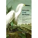 SPARE THE BIRDS!: GEORGE BIRD GRINNELL AND THE FIRST AUDUBON SOCIETY