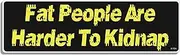 Gear Tatz - Fat People are Harder to Kidnap - Funny Bumper Sticker - 3 x 10 inches - Professionally Made in The USA - Vinyl Decal