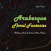 Arabesque Floral Fantasies: A Coloring Book of Intricate Flower Patterns