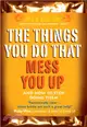 The Things You Do That Mess You Up：And How to Stop Doing Them