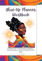 Glow Up Planner: Your ultimate guide to confidence, self-Love, personal growth & transformation for women
