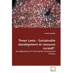 TIMOR LESTE - SUSTAINABLE DEVELOPMENT OR RESOURCE CURSED?: AN EXPLORATION OF TIMOR-LESTE’S INSTITUTIONAL CHOICES