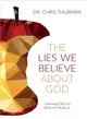 The Lies We Believe About God ― Knowing God for Who He Really Is