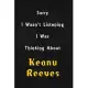 Sorry I wasn’’t listening, I was thinking about Keanu Reeves: 6x9 inch lined Notebook/Journal/Diary perfect gift for all men, women, boys and girls who