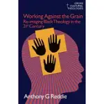 WORKING AGAINST THE GRAIN: RE-IMAGING BLACK THEOLOGY IN THE 21ST CENTURY