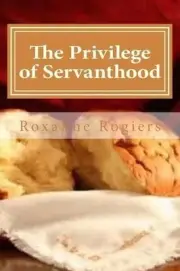 The Privilege of Servanthood: Sanctified Living by Roxanne Rogiers (English) Pap