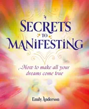Secrets To Manifesting How to Make All Your Dreams Come True