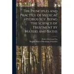 THE PRINCIPLES AND PRACTICE OF MEDICAL HYDROLOGY, BEING THE SCIENCE OF TREATMENT BY WATERS AND BATHS