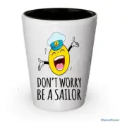 Don't Worry Be A Sailor Shot Glass- Funny Gifts For Sailors