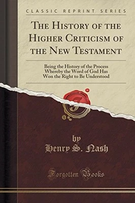 THE HISTORY OF THE HIGHER CRITICISM OF THE NEW TESTAMENT: By Henry S. Nash *NEW*