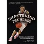 SHATTERING THE GLASS: THE REMARKABLE HISTORY OF WOMEN’S BASKETBALL