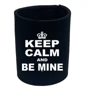 Keep Calm And Be Mine - Funny Novelty Stubby Holder