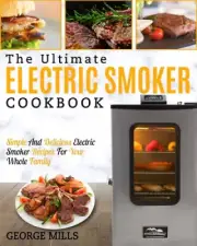 Electric Smoker Cookbook: The Ultimate Electric Smoker Cookbook - Simple and